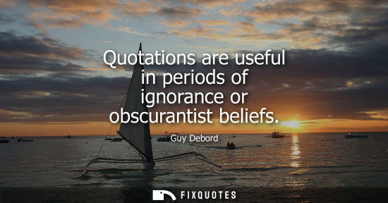Small: Quotations are useful in periods of ignorance or obscurantist beliefs