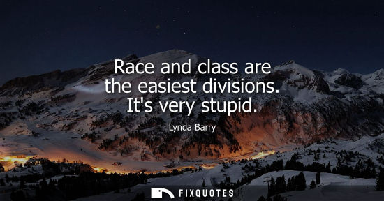 Small: Race and class are the easiest divisions. Its very stupid