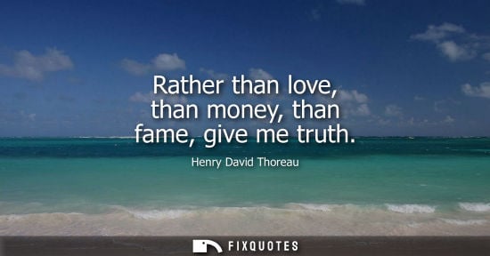 Small: Rather than love, than money, than fame, give me truth