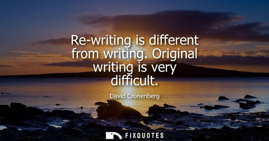Small: Re-writing is different from writing. Original writing is very difficult