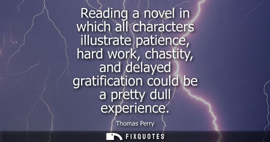 Small: Reading a novel in which all characters illustrate patience, hard work, chastity, and delayed gratifica