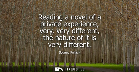 Small: Reading a novel of a private experience, very, very different, the nature of it is very different