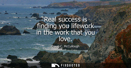 Small: Real success is finding you lifework in the work that you love