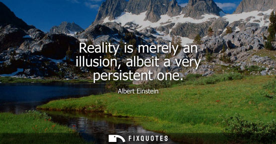 Small: Reality is merely an illusion, albeit a very persistent one