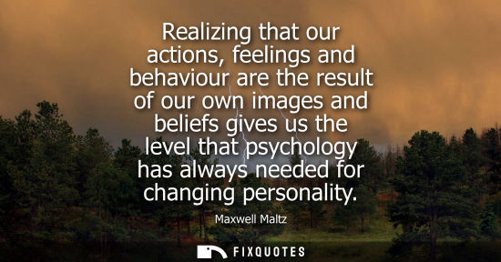 Small: Realizing that our actions, feelings and behaviour are the result of our own images and beliefs gives u