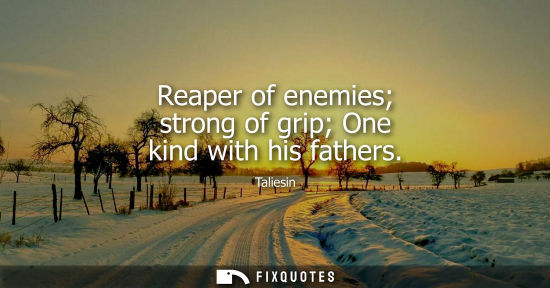 Small: Reaper of enemies strong of grip One kind with his fathers