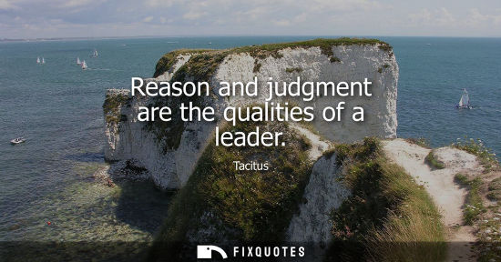 Small: Reason and judgment are the qualities of a leader