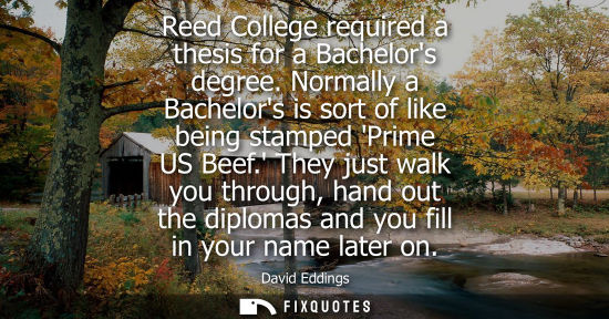 Small: Reed College required a thesis for a Bachelors degree. Normally a Bachelors is sort of like being stamp