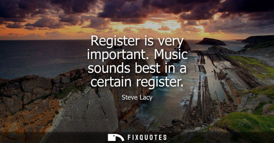 Small: Register is very important. Music sounds best in a certain register