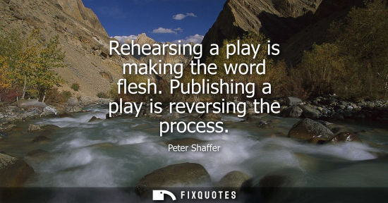 Small: Rehearsing a play is making the word flesh. Publishing a play is reversing the process