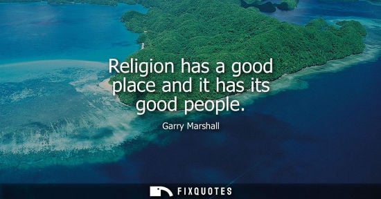 Small: Religion has a good place and it has its good people