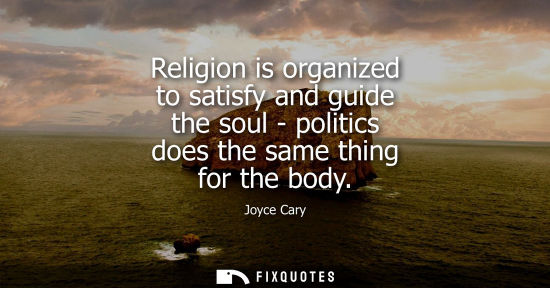 Small: Religion is organized to satisfy and guide the soul - politics does the same thing for the body