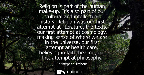 Small: Religion is part of the human make-up. Its also part of our cultural and intellectual history.