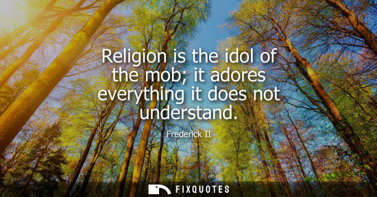 Small: Religion is the idol of the mob it adores everything it does not understand