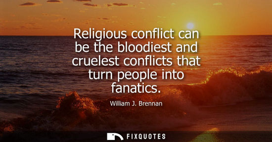 Small: Religious conflict can be the bloodiest and cruelest conflicts that turn people into fanatics