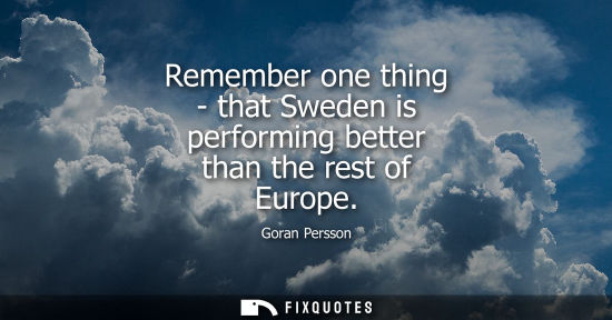 Small: Remember one thing - that Sweden is performing better than the rest of Europe