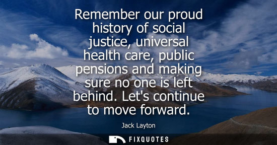 Small: Remember our proud history of social justice, universal health care, public pensions and making sure no
