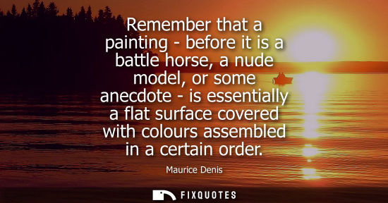 Small: Remember that a painting - before it is a battle horse, a nude model, or some anecdote - is essentially