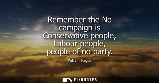 Small: Remember the No campaign is Conservative people, Labour people, people of no party