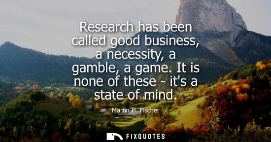 Small: Research has been called good business, a necessity, a gamble, a game. It is none of these - its a stat
