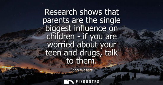 Small: Research shows that parents are the single biggest influence on children - if you are worried about you