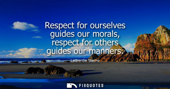 Small: Respect for ourselves guides our morals, respect for others guides our manners