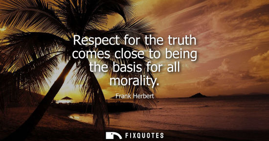 Small: Respect for the truth comes close to being the basis for all morality