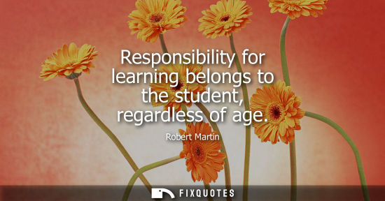 Small: Responsibility for learning belongs to the student, regardless of age