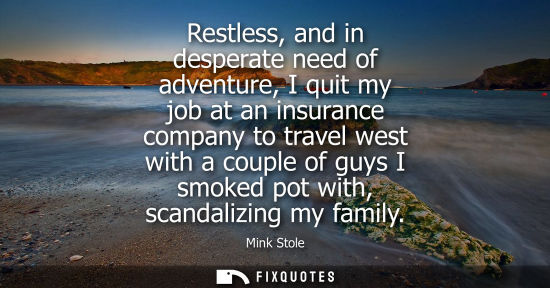Small: Restless, and in desperate need of adventure, I quit my job at an insurance company to travel west with a coup