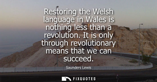 Small: Restoring the Welsh language in Wales is nothing less than a revolution. It is only through revolutiona