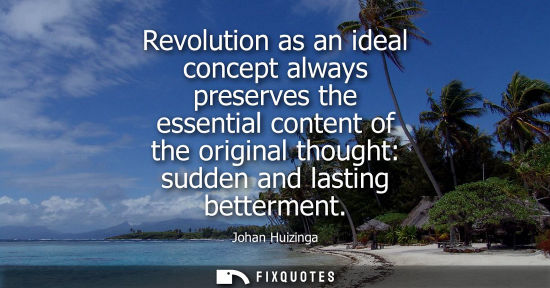 Small: Revolution as an ideal concept always preserves the essential content of the original thought: sudden and last