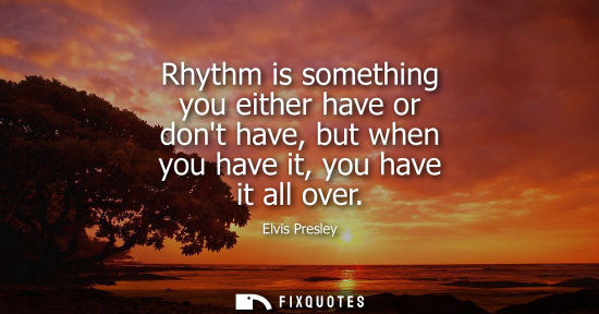 Small: Rhythm is something you either have or dont have, but when you have it, you have it all over