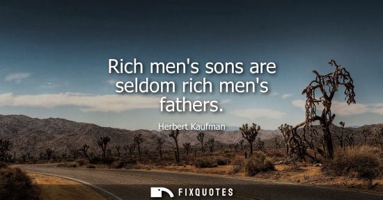Small: Rich mens sons are seldom rich mens fathers