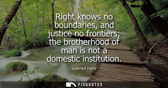 Small: Right knows no boundaries, and justice no frontiers the brotherhood of man is not a domestic institutio
