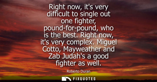 Small: Right now, its very difficult to single out one fighter, pound-for-pound, who is the best. Right now, i