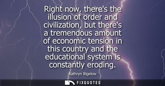 Small: Right now, theres the illusion of order and civilization, but theres a tremendous amount of economic te