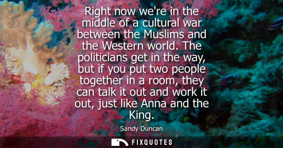 Small: Right now were in the middle of a cultural war between the Muslims and the Western world. The politicia