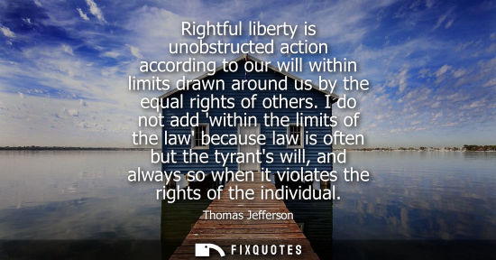Small: Rightful liberty is unobstructed action according to our will within limits drawn around us by the equal right