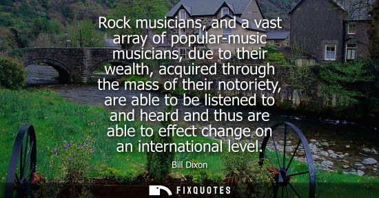 Small: Rock musicians, and a vast array of popular-music musicians, due to their wealth, acquired through the 