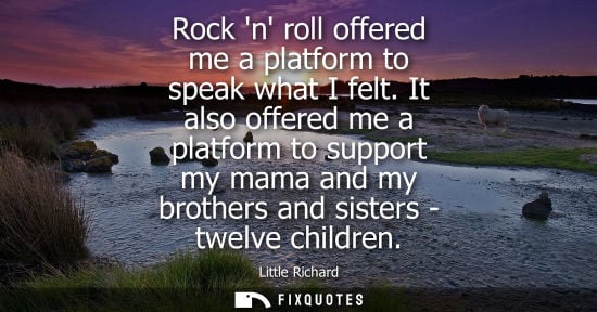 Small: Rock n roll offered me a platform to speak what I felt. It also offered me a platform to support my mam