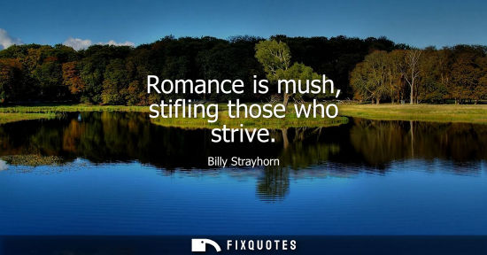 Small: Romance is mush, stifling those who strive