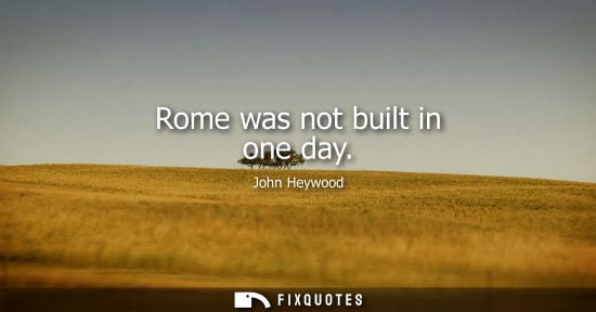 Small: Rome was not built in one day