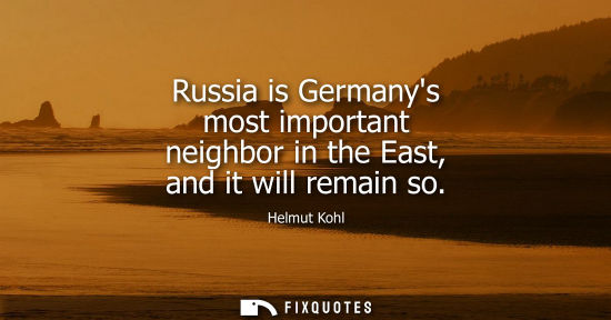 Small: Russia is Germanys most important neighbor in the East, and it will remain so