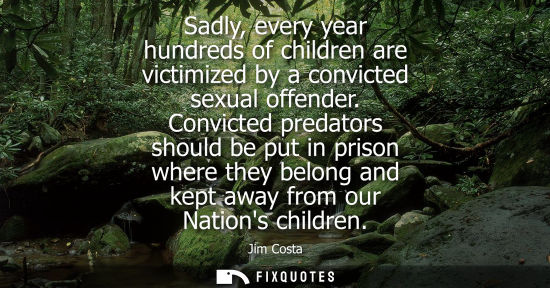 Small: Sadly, every year hundreds of children are victimized by a convicted sexual offender. Convicted predators shou
