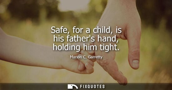 Small: Safe, for a child, is his fathers hand, holding him tight