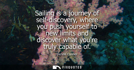 Small: Sailing is a journey of self-discovery, where you push yourself to new limits and discover what youre t