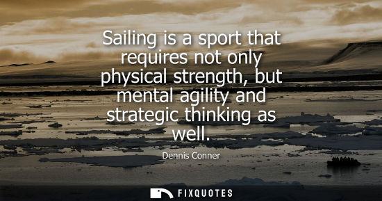Small: Sailing is a sport that requires not only physical strength, but mental agility and strategic thinking as well