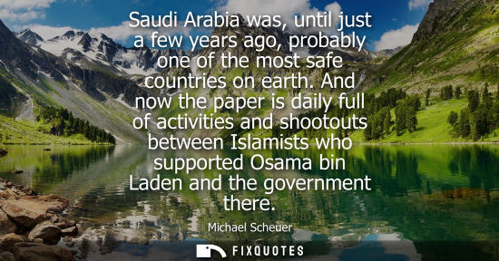 Small: Saudi Arabia was, until just a few years ago, probably one of the most safe countries on earth.