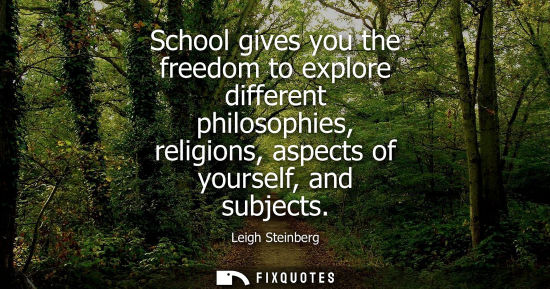 Small: School gives you the freedom to explore different philosophies, religions, aspects of yourself, and sub