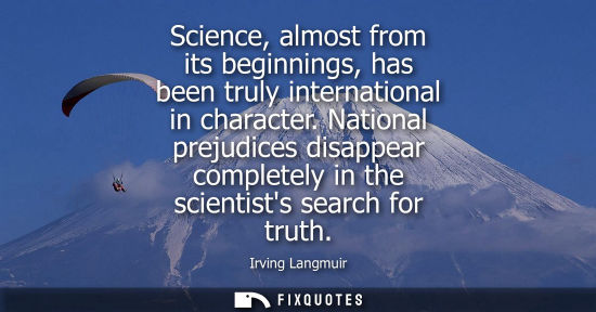 Small: Science, almost from its beginnings, has been truly international in character. National prejudices dis